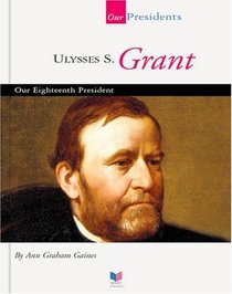 Ulysses S. Grant: Our Eighteenth President (Our Presidents)
