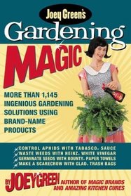 Joey Green's Gardening Magic: More Than 1,120 Ingenious Gardening Solutions Using Brand-Name Products