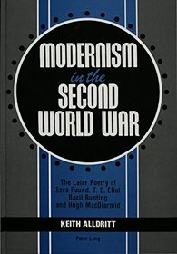 Modernism in the Second World War: The Later Poetry of Ezra Pound, T.S. Eliot, Basil Bunting and Hugh Macdiarmid