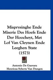 Misprysinghe Ende Miserie Des Hoefs Ende Der Hoocheyt, Met Lof Van Cleynen Ende Leeghen State (1573) (Mandarin Chinese Edition)