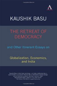 The Retreat of Democracy and Other Itinerant Essays on Globalization, Economics, and India (Anthem Politics and IR)