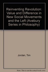 Reinventing Revolution: Value and Difference in New Social Movements and the Left (Avebury Series in Philosophy)