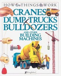 Cranes, Dump Trucks, Bulldozers : and Other Building Machines (How Things Work)