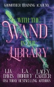 With the Wand in the Library (Godmother Training Academy, Bk 1)