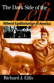 The Dark Side of the Left: Illiberal Egalitarianism in America (Modern War Studies)