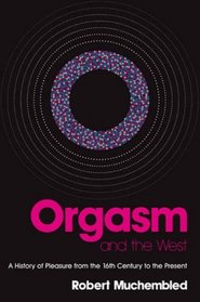 Orgasm and the West: A History of Pleasure from the 16th Century to the Present