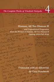 Human, All Too Human II and Unpublished Fragments from the Period of <I>Human, All Too Human II</I> (Spring 1878-Fall 1879): Volume 4 (The Complete Works of Friedrich Nietzsch)