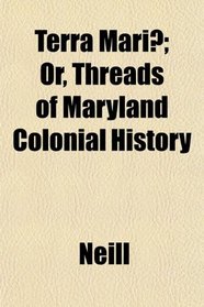 Terra Mari; Or, Threads of Maryland Colonial History