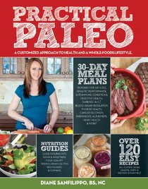 Practical Paleo: A Customized Approach to Health and a Whole-Foods Lifestyle