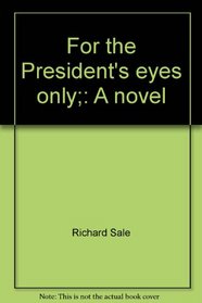 For the President's eyes only;: A novel