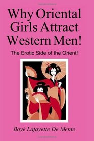 Why Oriental Girls Attract Western Men!: The Erotic Side of the Orient!