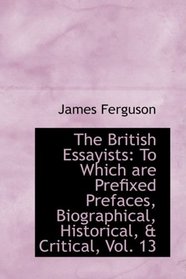 The British Essayists: To Which are Prefixed Prefaces, Biographical, Historical, & Critical, Vol. 13