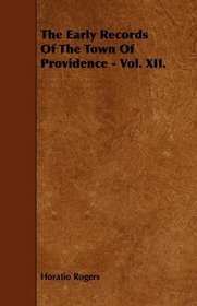 The Early Records Of The Town Of Providence - Vol. XII.