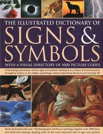 The Illustrated Dictionary of Signs & Symbols: A fascinating visual examination of how signs and symbols developed as a means of communication throughout ... psychology, literature and everyday life