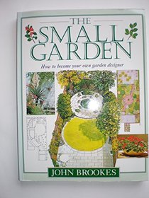 The Small Garden: How to Become Your Own Garden Designer