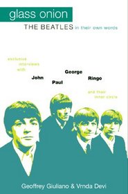 Glass Onion: The Beatles in Their Own Words-Exclusive Interviews With John, Paul, George, Ringo and Their Inner Circle