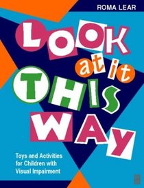 Look at It This Way: Toys and Activities for Children With a Visual Impairment (Play Can Help Series)