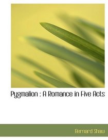 Pygmalion: A Romance in Five Acts