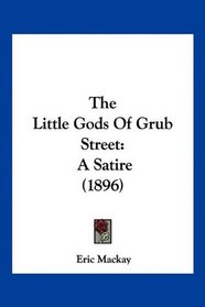 The Little Gods Of Grub Street: A Satire (1896)