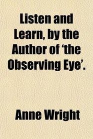 Listen and Learn, by the Author of 'the Observing Eye'.