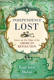 Independence Lost: Lives on the Edge of the American Revolution