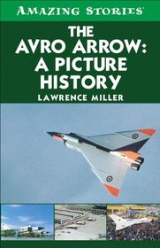 The Avro Arrow: A Picture History (Amazing Stories)