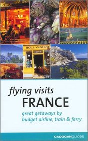 Flying Visits: France: Great Getaways by Budget Airline, Train & Ferry