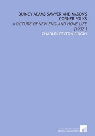 Quincy Adams Sawyer and Mason's Corner Folks: A Picture of New England Home Life [1902 ]