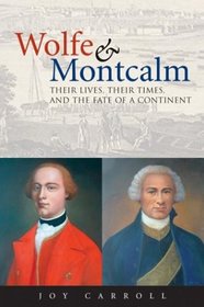 Wolfe and Montcalm: Their Lives, Their Times, and the Fate of a Continent