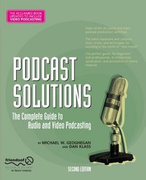 Podcast Solutions: The Complete Guide to Audio and Video Podcasting, Second Edition (Solutions)