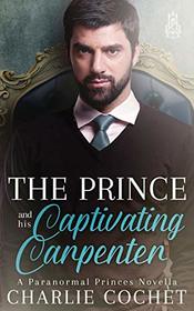 The Prince and His Captivating Carpenter (Paranormal Princes, Bk 2)