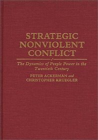 Strategic Nonviolent Conflict: The Dynamics of People Power in the Twentieth Century