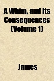 A Whim, and Its Consequences (Volume 1)