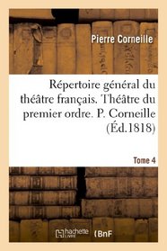 Repertoire General Du Theatre Francais. Theatre Du Premier Ordre. P. Corneille. Tome 4
