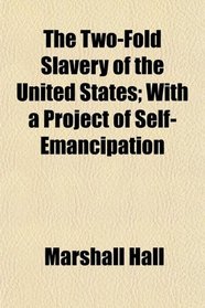 The Two-Fold Slavery of the United States; With a Project of Self-Emancipation