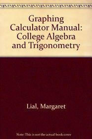 Graphing Calculator Manual for College Algebra and Trigonometry/Precalculus