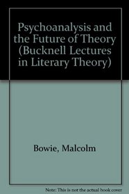 Psychoanalysis and the Future of Theory (The Bucknell Lectures in Literary Theory, Vol 9)
