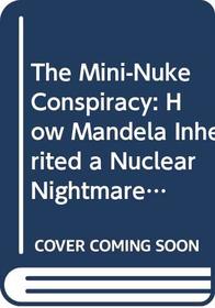 The Mini-Nuke Conspiracy: How Mandela Inherited a Nuclear Nightmare; SE Faber