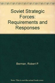 Soviet Strategic Forces: Requirements and Responses (Studies in Defense Policy)