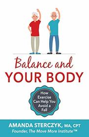 Balance and Your Body: How Exercise Can Help You Avoid a Fall: (A seniors' home-based exercise plan to prevent falls, maintain independence, and stay in your own home longer)