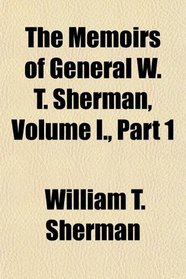 The Memoirs of General W. T. Sherman, Volume I., Part 1