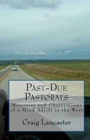 Past-Due Pastorals: Memories And Observations Of A Mind Adrift In The West