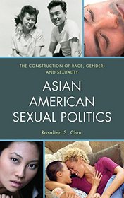 Asian American Sexual Politics: The Construction of Race, Gender, and Sexuality