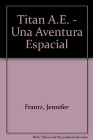 Titan A.E. - Una Aventura Espacial (Spanish Edition)