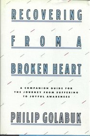 Recovering from a broken heart: A companion guide for the journey from suffering to joyful awareness