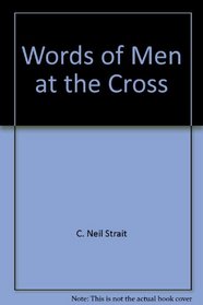 Words of Men at the Cross: Meditations for Lent