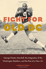 Fight for Old DC: George Preston Marshall, the Integration of the Washington Redskins, and the Rise of a New NFL