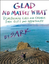 Glad No Matter What: Transforming Loss and Change into Gift and Opportunity