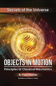 Objects in Motion: Principles of Classical Mechanics (Secrets of the Universe)