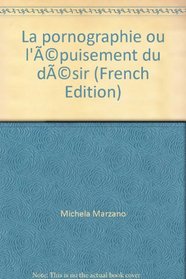 La pornographie ou l'épuisement du désir (French Edition)